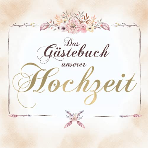 Das Gästebuch unserer Hochzeit: Hochzeitsdeko Boho Style Mit Gästeliste I Farbig illustriert: Blumen, Federn, Zweige I...